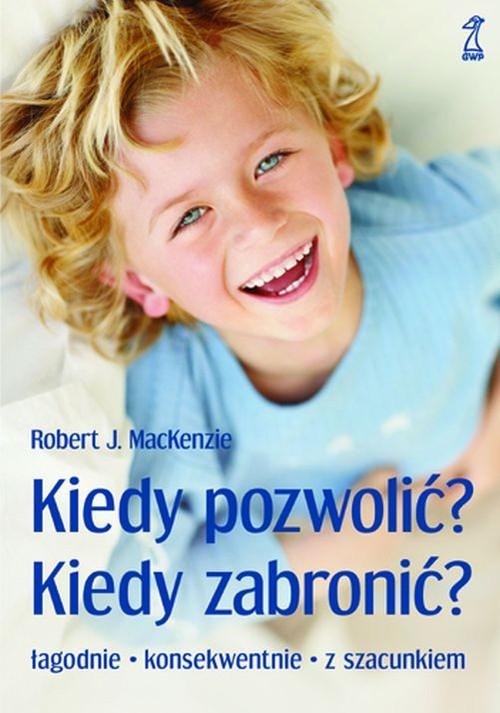 Kiedy pozwolić? Kiedy zabronić? Łagodnie - konsekwentnie - z szacunkiem