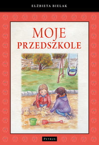 Moje przedszkole. Zbiór opowiadań, wspierających adaptację dziecka w przedszkolu