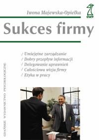 Sukces firmy. Umiejętne zarządzanie, dobry przepływ informacji, delegowanie uprawnień, całościowa wizja firmy, etyka w pracy.