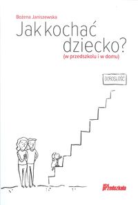 Jak kochać dziecko? ( W przedszkolu i w domu)