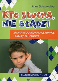 Kto słucha, nie błądzi. Zadania doskonalące uwagę i pamięć słuchową (9-15 lat)