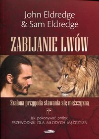 Zabijanie lwów. Szalona przygoda stawania się mężczyzną