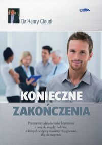 Konieczne zakończenia. Pracownicy, działalności biznesowe i związki międzyludzkie, z których wszyscy musimy rezygnować, aby iść naprzód