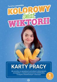 Kolorowy świat Wiktorii. Cz.1. Karty pracy dla uczniów ze specjalnymi potrzebami edukacyjnymi, szczególnie z niepełnosprawnością intelektualną w stopn