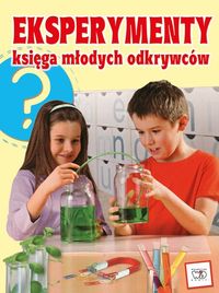 Eksperymenty. Księga młodych odkrywców