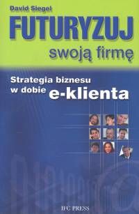 Futuryzuj swoją firmę. Strategia biznesu w dobie e-klienta