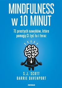 Mindfulness w 10 mniut. 71 prostych nawyków, które pomogą Ci żyć tu i teraz