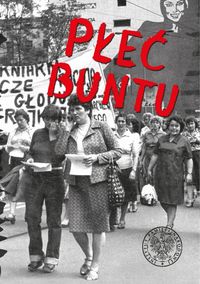 Płeć buntu. Kobiety w oporze społecznycm i opozycji w Polsce w latach 1944-1989 na tle porównawczym