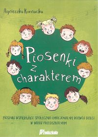 Piosenki z charakterem. Piosenki wspierające społeczno-emocjonalny rozwój dzieci w wieku przedszkolnym