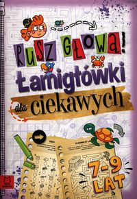 Rusz głową! Łamigłówki dla ciekawych (7-9 lat)