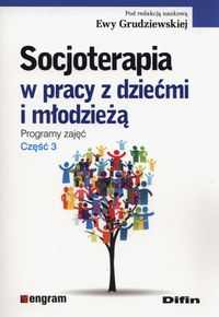 Socjoterapia w pracy z dziećmi i młodzieżą. Programy zajęć. Część 3