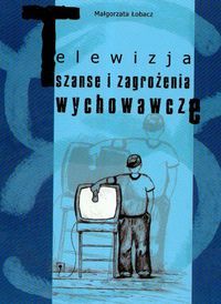 Telewizja. Szanse i zagrożenia wychowawcze