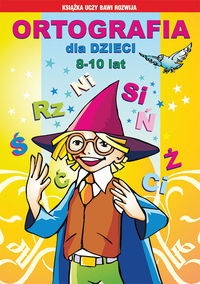 Ortografia dla dzieci 8-10 lat. Ćwiczenia i zabawy - ci, ć, ni, ń, si, ś, rz, ż