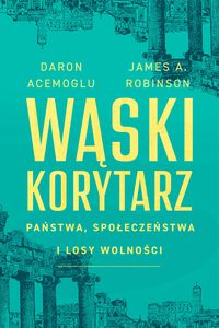 Wąski korytarz. Państwa, społeczeństwa i losy wolności