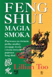 Feng shui. Magia smoka. Pierwsza na świecie próba analizy swojego życia i życia innych poprzez feng shui