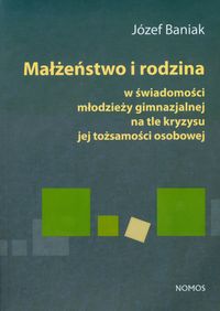 Małżeństwo i rodzina w świadomości młodzieży gimnazjalnej na tle kryzysu jej tożsamości osobowej