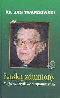 Łaską zdumiony. Moje szczęśliwe wspomnienia. Oprac.Jadwiga Marlewska.