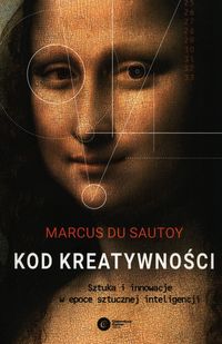 Kod kreatywności. Sztuka i innowacje w epoce szucznej inteligencji