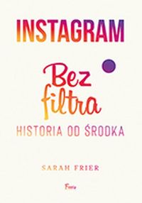 Instagram bez filtra. Historia od środka