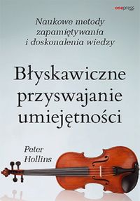 Błyskawiczne przyswajanie umiejętności. Naukowe metody zapamietywania i doskonalenia wiedzy