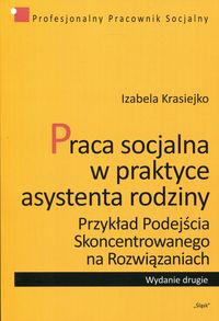 Praca socjalna w praktyce asystenta rodziny. Przykład Podejścia Skoncentrowanego na Rozwiązaniach