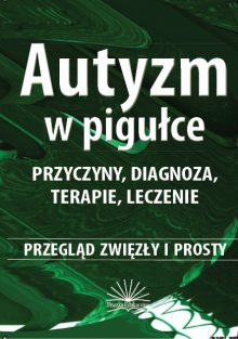 Autyzm w pigułce. Przyczyny, diagnoza, terapie, leczenie