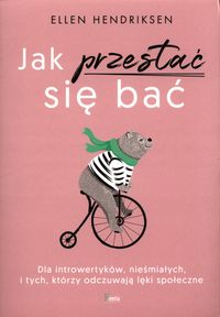 Jak przestać się bać. Dla introwertyków, nieśmiałych i tych, którzy odczuwają lęki społeczne