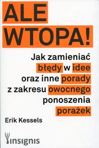 Ale wtopa! Jak zmieniać błędy w idee oraz inne porady z zakresu owocnego ponoszenia porażek