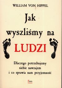 Jak wyszliśmy na ludzi. Dlaczego potrzebujemy siebie nawzajem i co sprawia nam przyjemność