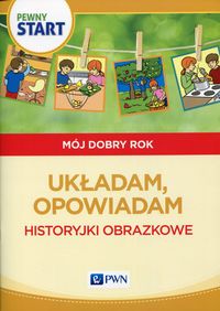 Pewny start. Mój dobry rok. Układam, opowiadam. Historyjki obrazkowe