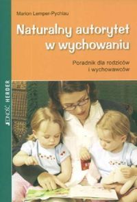 Naturalny autorytet w wychowaniu. Poradnik dla rodziców i wychowawców