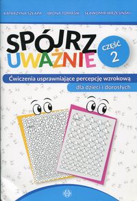 Spójrz uważnie. Część 2. Ćwiczenia usprawniające percepcję wzrokową dla dzieci i dorosłych