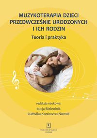 Muzykoterapia dzieci przedwcześnie urodzonych i ich rodzin. Teoria i praktyka