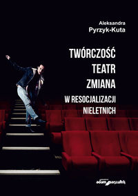 Twórczość - teatr - zmiana w resocjalizacji nieletnich