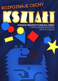 Rozpoznaję cechy. Kształt. Pomoc terapeutyczna dla dzieci z niepełnosprawnością intelektualną