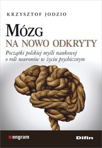 Mózg na nowo odkryty. Początki polskiej myśli naukowej o roli neuronów w życiu psychicznym
