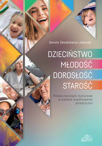 Dzieciństwo. Młodość. Dorosłość. Starość. Polskie koncepty kulturowe w świetle współczesnej polszczyzny