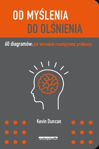 Od myślenia do olśnienia. 60 diagramów: jak wizualnie rozwiązywać problemy