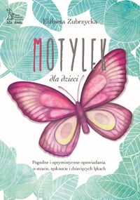 Motylek dla dzieci. Pogodne i optymistyczne opowiadania o stracie, tęsknocie i dziecięcych lękach