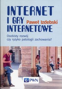 Internet i gry internetowe. Osobisty rozwój czy ryzyko patologii zachowania?