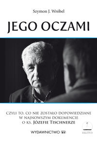 Jego oczami czyli to, co nie zostało dopowiedziane w najnowszym dokumencie o Ks. Józefie Tischnerze (+DVD))