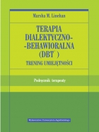 Terapia dialektyczno-behawioralna (DBT®). Trening umiejętności. Podręcznik terapeuty