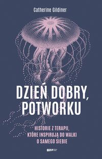 Dzień dobry potworku. Historie z terapii, które inspirują do walki o samego siebie