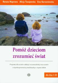 Pomóż dzieciom zrozumieć świat. Program dla ucznów edukacji wczesnoszkolnej oraz uczniów z niepełnosprawnością intelektualna w stopniu lekkim