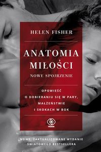Anatomia miłości. Nowe spojrzenie. Opowieść o dobieraniu się w pary, małżeństwie i skokach w bok
