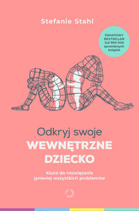 Odkryj swoje wewnetrzne dziecko. Klucz do rozwiązywania (prawie) wszystkich problemów
