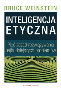 Inteligencja etyczna. Pięć zasad rozwiązywania najtrudniejszych problemów