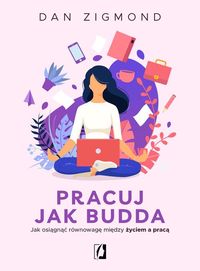 Pracuj jak Budda. Jak osiągnąć równowagę między życiem a pracą