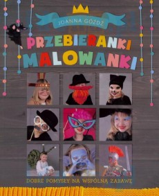Przebieranki malowanki. Dobre pomysły na wspólną zabawę