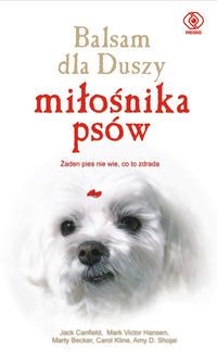 Balsam dla duszy miłośnika psów. Opowieści o psiej przyjaźni, odwadze i poczuciu humoru